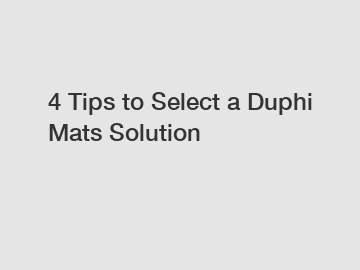 4 Tips to Select a Duphi Mats Solution