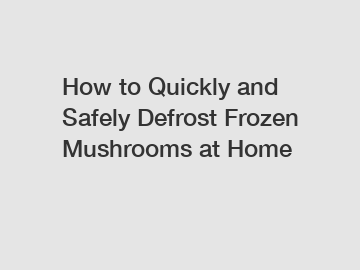 How to Quickly and Safely Defrost Frozen Mushrooms at Home