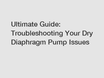 Ultimate Guide: Troubleshooting Your Dry Diaphragm Pump Issues