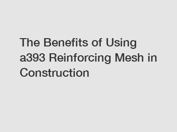 The Benefits of Using a393 Reinforcing Mesh in Construction