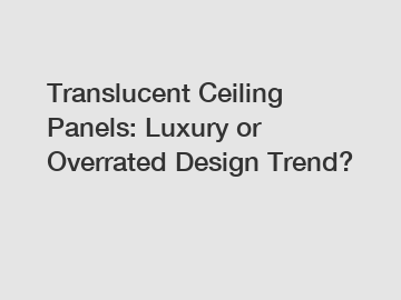 Translucent Ceiling Panels: Luxury or Overrated Design Trend?