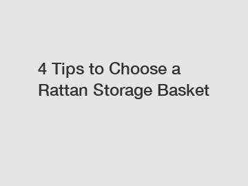 4 Tips to Choose a Rattan Storage Basket