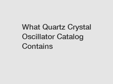 What Quartz Crystal Oscillator Catalog Contains