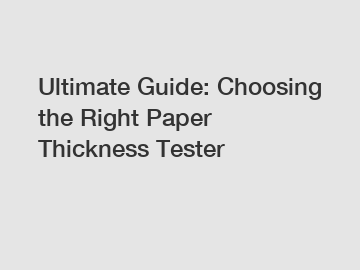Ultimate Guide: Choosing the Right Paper Thickness Tester