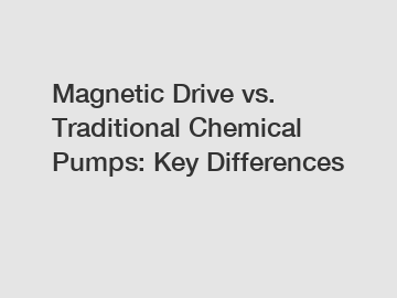 Magnetic Drive vs. Traditional Chemical Pumps: Key Differences