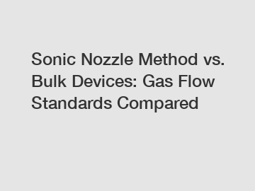 Sonic Nozzle Method vs. Bulk Devices: Gas Flow Standards Compared