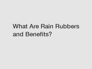 What Are Rain Rubbers and Benefits?