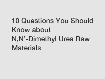 10 Questions You Should Know about N,N’-Dimethyl Urea Raw Materials