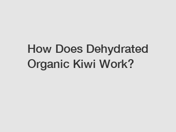 How Does Dehydrated Organic Kiwi Work?