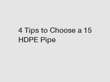 4 Tips to Choose a 15 HDPE Pipe