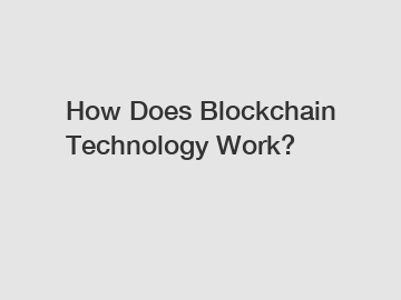 How Does Blockchain Technology Work?