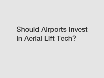 Should Airports Invest in Aerial Lift Tech?