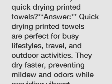 **Question:** Why choose quick drying printed towels?**Answer:** Quick drying printed towels are perfect for busy lifestyles, travel, and outdoor activities. They dry faster, preventing mildew and odo