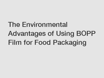 The Environmental Advantages of Using BOPP Film for Food Packaging