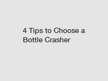 4 Tips to Choose a Bottle Crasher