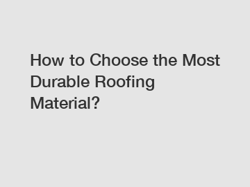 How to Choose the Most Durable Roofing Material?