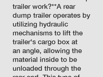 **How does a rear dump trailer work?**A rear dump trailer operates by utilizing hydraulic mechanisms to lift the trailer's cargo box at an angle, allowing the material inside to be unloaded through th