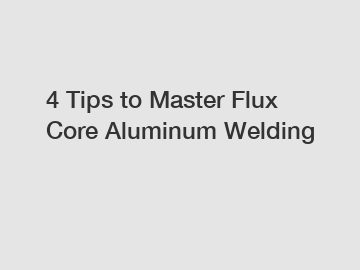 4 Tips to Master Flux Core Aluminum Welding