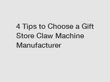 4 Tips to Choose a Gift Store Claw Machine Manufacturer