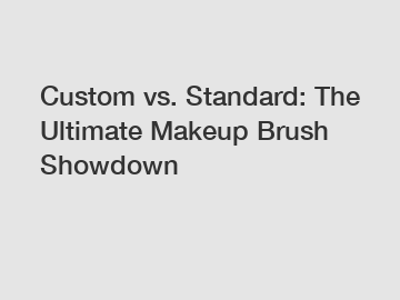 Custom vs. Standard: The Ultimate Makeup Brush Showdown