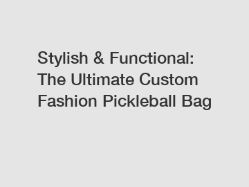 Stylish & Functional: The Ultimate Custom Fashion Pickleball Bag