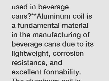 **How is aluminum coil used in beverage cans?**Aluminum coil is a fundamental material in the manufacturing of beverage cans due to its lightweight, corrosion resistance, and excellent formability. Th