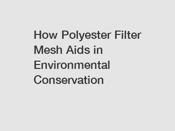 How Polyester Filter Mesh Aids in Environmental Conservation