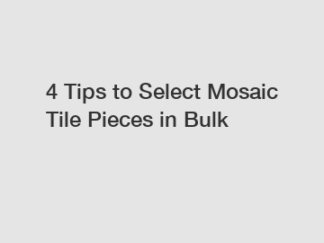 4 Tips to Select Mosaic Tile Pieces in Bulk