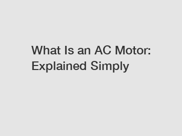What Is an AC Motor: Explained Simply