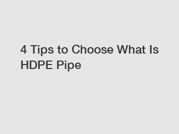 4 Tips to Choose What Is HDPE Pipe