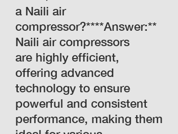 **FAQ: How efficient is a Naili air compressor?****Answer:** Naili air compressors are highly efficient, offering advanced technology to ensure powerful and consistent performance, making them ideal f