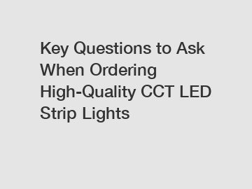 Key Questions to Ask When Ordering High-Quality CCT LED Strip Lights