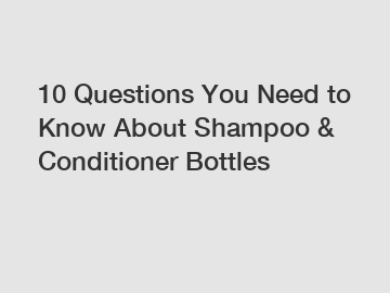 10 Questions You Need to Know About Shampoo & Conditioner Bottles