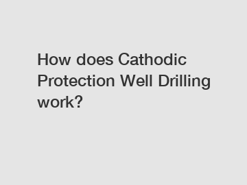 How does Cathodic Protection Well Drilling work?