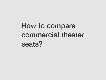How to compare commercial theater seats?