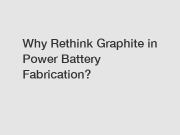 Why Rethink Graphite in Power Battery Fabrication?
