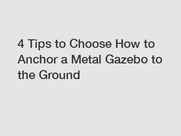 4 Tips to Choose How to Anchor a Metal Gazebo to the Ground