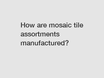 How are mosaic tile assortments manufactured?