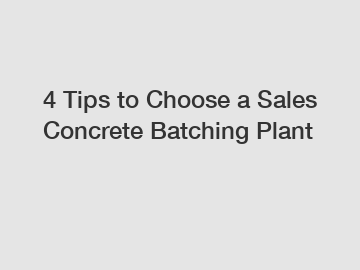 4 Tips to Choose a Sales Concrete Batching Plant