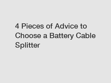 4 Pieces of Advice to Choose a Battery Cable Splitter