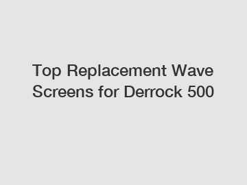 Top Replacement Wave Screens for Derrock 500