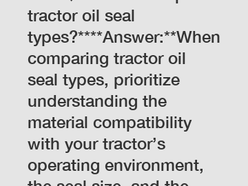 **FAQ: How to compare tractor oil seal types?****Answer:**When comparing tractor oil seal types, prioritize understanding the material compatibility with your tractor’s operating environment, the seal