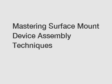 Mastering Surface Mount Device Assembly Techniques