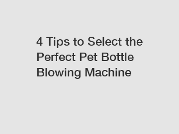 4 Tips to Select the Perfect Pet Bottle Blowing Machine