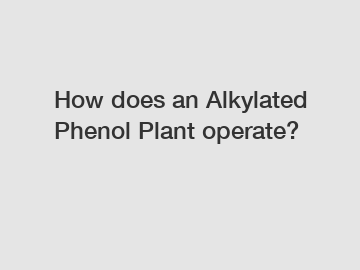 How does an Alkylated Phenol Plant operate?