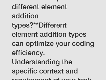 **How to compare different element addition types?**Different element addition types can optimize your coding efficiency. Understanding the specific context and requirement of your task will help in s