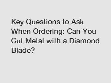 Key Questions to Ask When Ordering: Can You Cut Metal with a Diamond Blade?