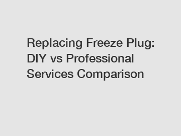 Replacing Freeze Plug: DIY vs Professional Services Comparison