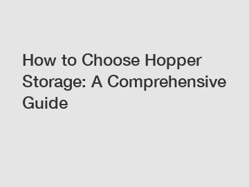How to Choose Hopper Storage: A Comprehensive Guide