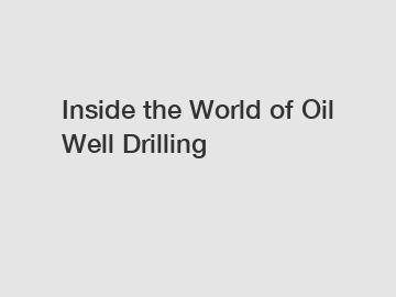 Inside the World of Oil Well Drilling